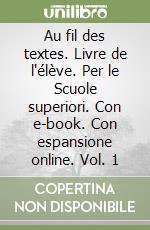 Au fil des textes. Livre de l'élève. Per le Scuole superiori. Con e-book. Con espansione online. Vol. 1 libro