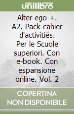 Alter ego +. A2. Pack cahier d'activitiés. Per le Scuole superiori. Con e-book. Con espansione online. Vol. 2 libro