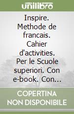 Inspire. Methode de francais. Cahier d'activities. Per le Scuole superiori. Con e-book. Con espansione online. Vol. 3 libro
