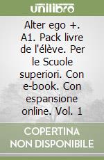 Alter ego +. A1. Pack livre de l'élève. Per le Scuole superiori. Con e-book. Con espansione online. Vol. 1 libro