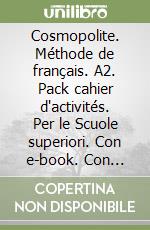 Cosmopolite. Méthode de français. A2. Pack cahier d'activités. Per le Scuole superiori. Con e-book. Con espansione online. Vol. 2