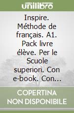 Inspire. Méthode de français. A1. Pack livre élève. Per le Scuole superiori. Con e-book. Con espansione online. Vol. 1