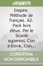 Inspire. Méthode de français. A2. Pack livre élève. Per le Scuole superiori. Con e-book. Con espansione online. Vol. 2