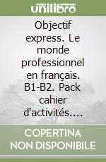 Objectif express. Le monde professionnel en français. B1-B2. Pack cahier d'activités. Per le Scuole superiori. Con e-book. Con espansione online. Vol. 2 libro