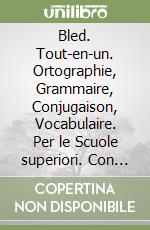 Bled. Tout-en-un. Ortographie, Grammaire, Conjugaison, Vocabulaire. Per le Scuole superiori. Con e-book. Con espansione online libro