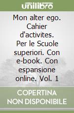 Mon alter ego. Cahier d'activites. Per le Scuole superiori. Con e-book. Con espansione online. Vol. 1 libro