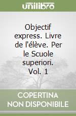 Objectif express. Livre de l'élève. Per le Scuole superiori. Vol. 1 libro