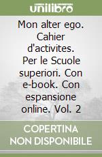 Mon alter ego. Cahier d'activites. Per le Scuole superiori. Con e-book. Con espansione online. Vol. 2 libro