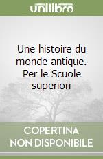 Une histoire du monde antique. Per le Scuole superiori libro