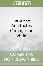 Larousse Anti-fautes Conjugaison 2008 libro