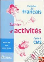 Français. CM2, cycle 3. Mieux lire pour mieux écrire. Cahier d'activités. Per la Scuola elementare libro