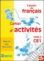 Atelier de français. CE1, cycle 2. Mieux lire pour mieux écrire. Cahier d'activités. Per la Scuola elementare libro