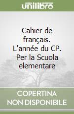 Cahier de français. L'année du CP. Per la Scuola elementare