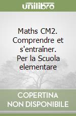 Maths CM2. Comprendre et s'entraîner. Per la Scuola elementare