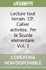 Lecture tout terrain. CP. Cahier activites. Per la Scuola elementare. Vol. 1