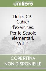 Bulle. CP. Cahier d'exercices. Per le Scuole elementari. Vol. 1