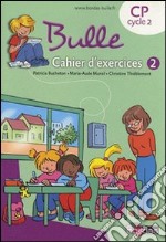 Bulle CP. Cahier d'exercices. Per la Scuola elementare. Vol. 2 libro