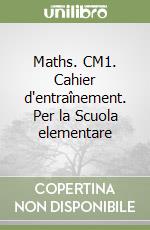 Maths. CM1. Cahier d'entraînement. Per la Scuola elementare libro