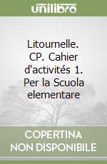 Litournelle. CP. Cahier d'activités 1. Per la Scuola elementare libro