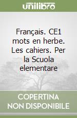 Français. CE1 mots en herbe. Les cahiers. Per la Scuola elementare libro