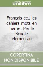 Français ce1 les cahiers mots en herbe. Per le Scuole elementari libro