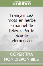 Français ce2 mots en herbe - manuel de l'élève. Per le Scuole elementari libro