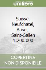 Suisse. Neufchatel, Basel, Saint-Gallen 1:200.000 libro