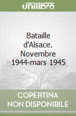 Bataille d'Alsace. Novembre 1944-mars 1945 libro