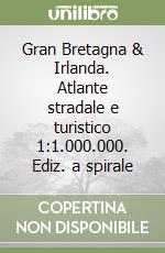 Gran Bretagna & Irlanda. Atlante stradale e turistico 1:1.000.000. Ediz. a spirale libro