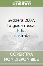 Svizzera 2007. La guida rossa. Ediz. illustrata libro