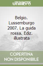 Belgio. Lussemburgo 2007. La guida rossa. Ediz. illustrata libro