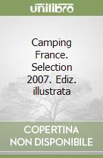 Camping France. Selection 2007. Ediz. illustrata libro