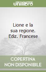 Lione e la sua regione. Ediz. Francese