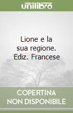 Lione e la sua regione. Ediz. Francese libro