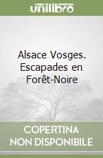 Alsace Vosges. Escapades en Forêt-Noire libro