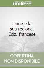 Lione e la sua regione. Ediz. francese