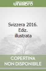 Svizzera 2016. Ediz. illustrata libro