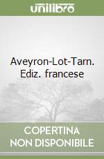 Aveyron-Lot-Tarn. Ediz. francese libro