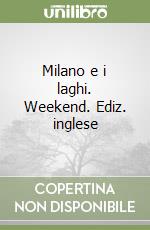 Milano e i laghi. Weekend. Ediz. inglese