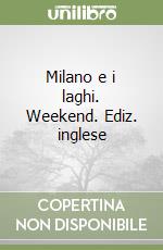 Milano e i laghi. Weekend. Ediz. inglese libro