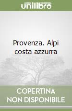 Provenza. Alpi costa azzurra libro