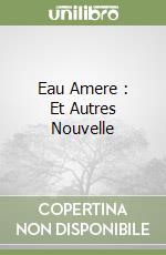 Eau Amere : Et Autres Nouvelle libro