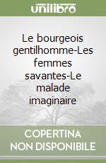 Le bourgeois gentilhomme-Les femmes savantes-Le malade imaginaire