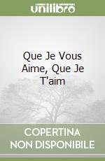 Que Je Vous Aime, Que Je T'aim
