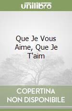 Que Je Vous Aime, Que Je T'aim libro