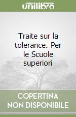 Traite sur la tolerance. Per le Scuole superiori libro