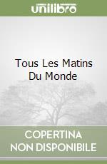 Tous Les Matins Du Monde libro