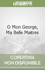 O Mon George, Ma Belle Maitres libro