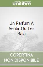 Un Parfum A Sentir Ou Les Bala libro