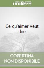 Ce qu'aimer veut dire libro